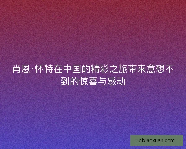 肖恩·怀特在中国的精彩之旅带来意想不到的惊喜与感动